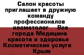  Салон красоты приглашает в дружную команду профессионалов- косметолог. - Все города Медицина, красота и здоровье » Косметические услуги   . Крым,Красногвардейское